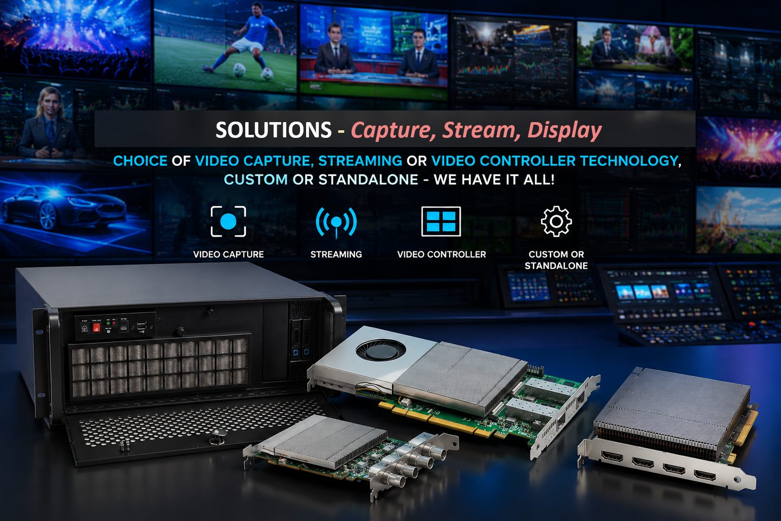 Solutions — Capture, Stream, Display — choice of video capture, streaming or video controller technology, custom or standalone
